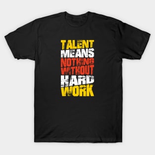 Talent Means Nothing Without Hard Work T-Shirt